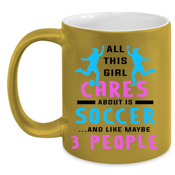 Funny Soccer Coffee Mug, All This Girl Cares About Is Soccer Accent Mug