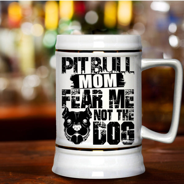 Fear Me Not The Dog Beer Stein 22oz, Pitbull Mom Beer Mug