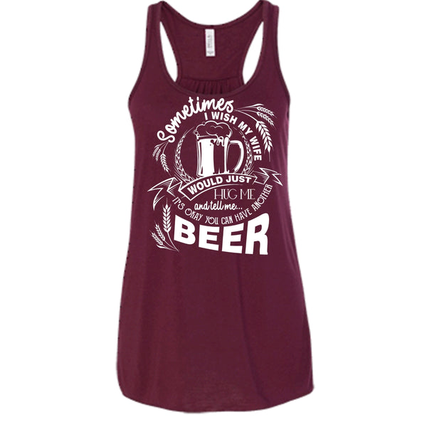 My Wife Would Just Hug Me T Shirt, You Can Have Another Beer Tank Top