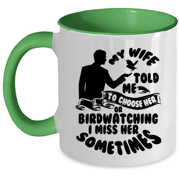 Funny Coffee Mug, My Wife Told Me To Choose Her Or Birdwatching Accent Mug