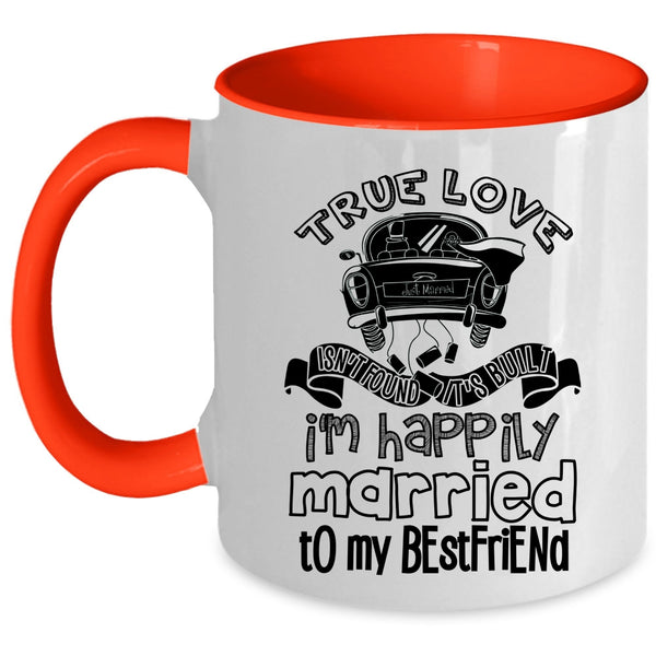 I'm Happily Married To My Best Friend Coffee Mug, True Love Isn't Found Accent Mug
