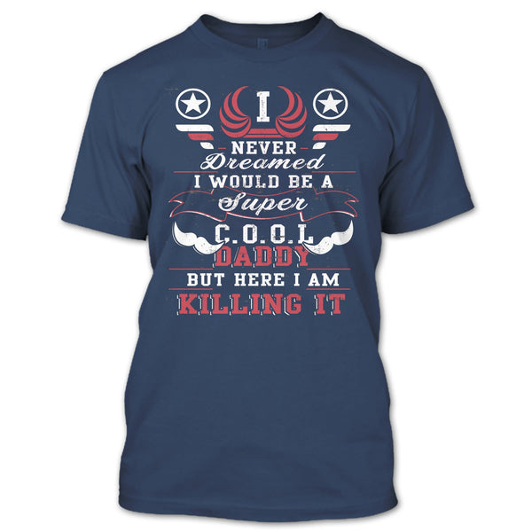 I Never Dreamed T Shirt, I'd Be A Cool Daddy T Shirt