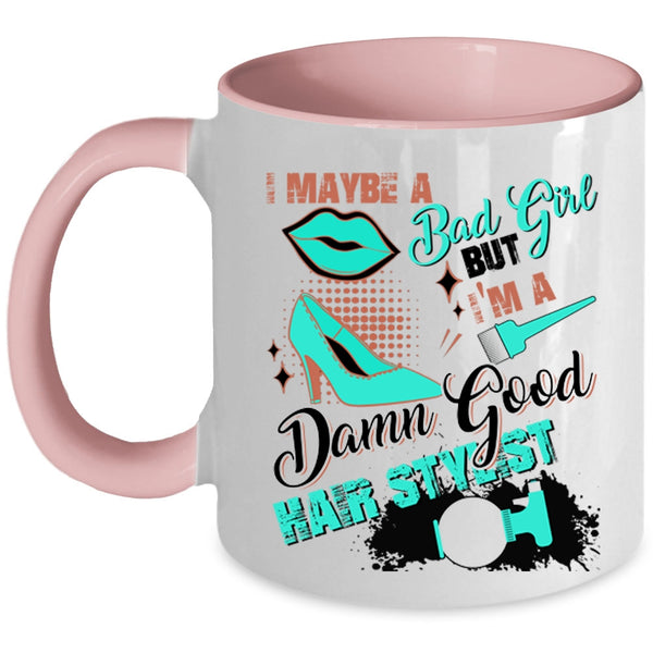 I'm A Damn Good Hair Stylist Coffee Mug, I Maybe A Bad Girl Accent Mug