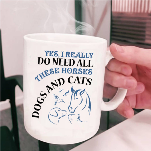 Dogs And Cats Coffee Mug, I Really Do Need All These Horses Cup