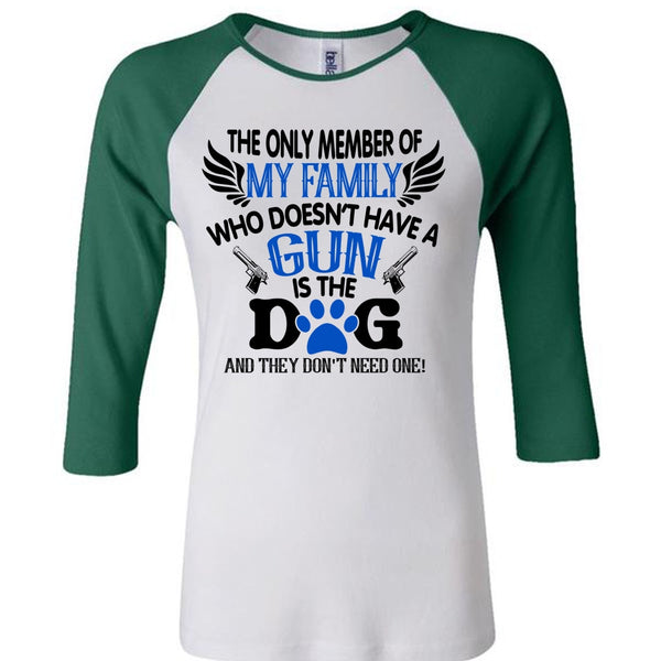 The Only Member Of My Family Who Doesn't Have A Gun Is The Dog T Shirt, Life T Shirt