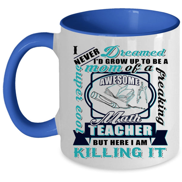 Awesome Math Teacher Coffee Mug, I'd Grow Up To Be A Mom Of A Math Teacher Accent Mug