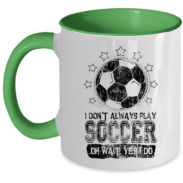 Cute Soccer Player Coffee Mug, I Don't Always Play Soccer Accent Mug