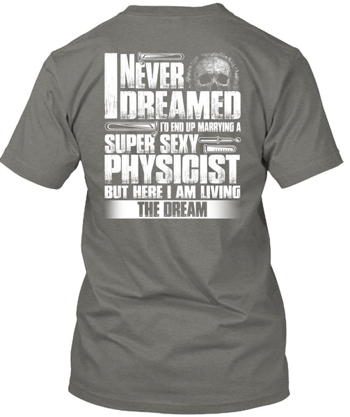 Marrying A Physicist T Shirt, I Never Dreamed T Shirt