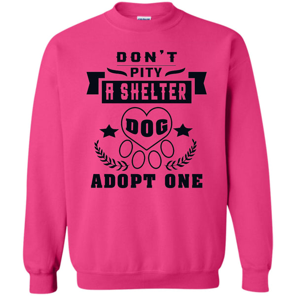 Coolest Dog Lover T Shirt, Don't Pity A Shelter Sweatshirt
