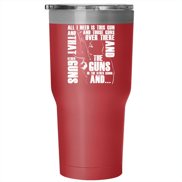 All I Need Is This Gun And Those Guns Tumbler 30 oz Stainless Steel, Cool Gunner Travel Mug