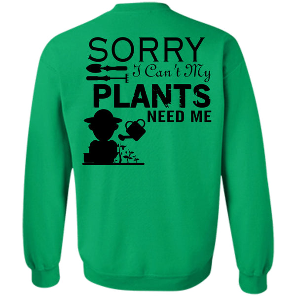 Being A Gardening T Shirt, Sorry I Can't My Plants Need Me Sweatshirt