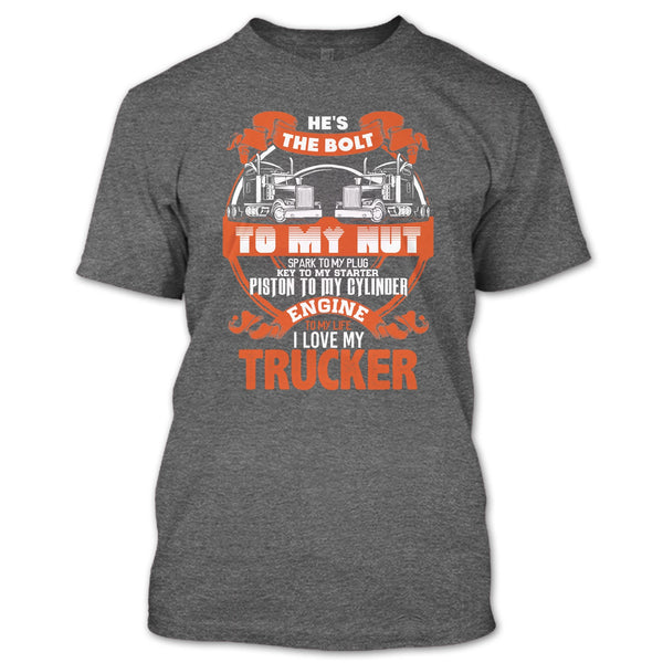He's The Bolt To My Nut T Shirt, I Love My Trucker T Shirt