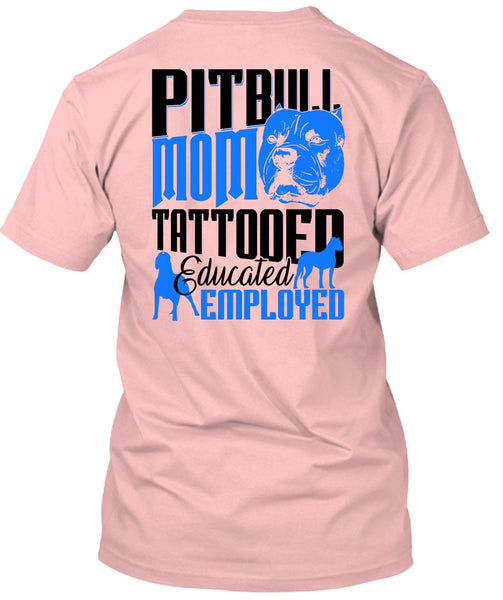 Pit Bull Mom Tattooed Educated Employed T Shirt, I Love Pit Bull T Shirt
