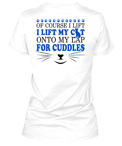 I Lift My Cat Onto My Lap For Cuddles T Shirt, My Love T Shirt