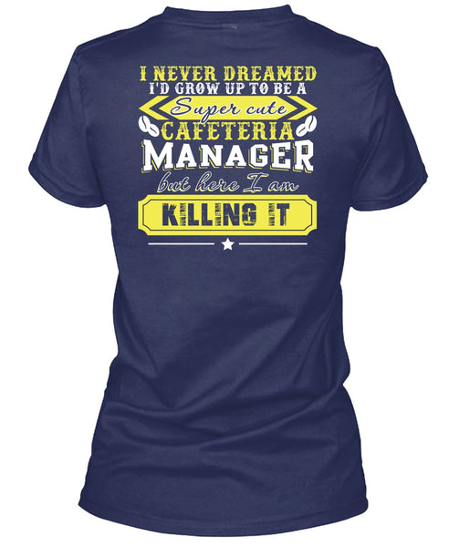 I'd Grow Up To be A Cafeteria Manager T Shirt, I Never Dreamed T Shirt