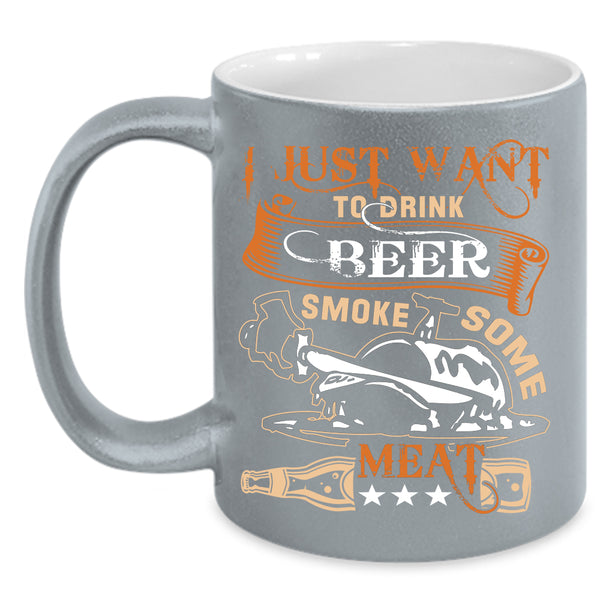 I Just Want To Drink Beer Smole Some Meat Coffee Mug, Funny Coffee Cup