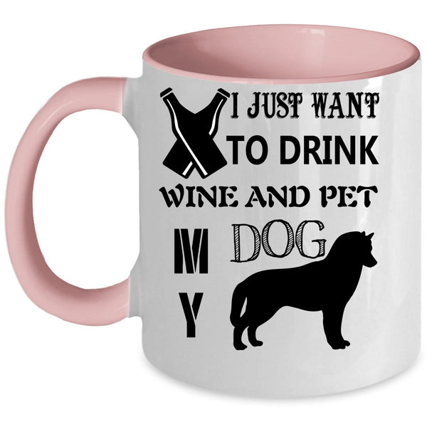 My Dog Coffee Mug, I Just Want To Drink Wine And Pet Accent Mug