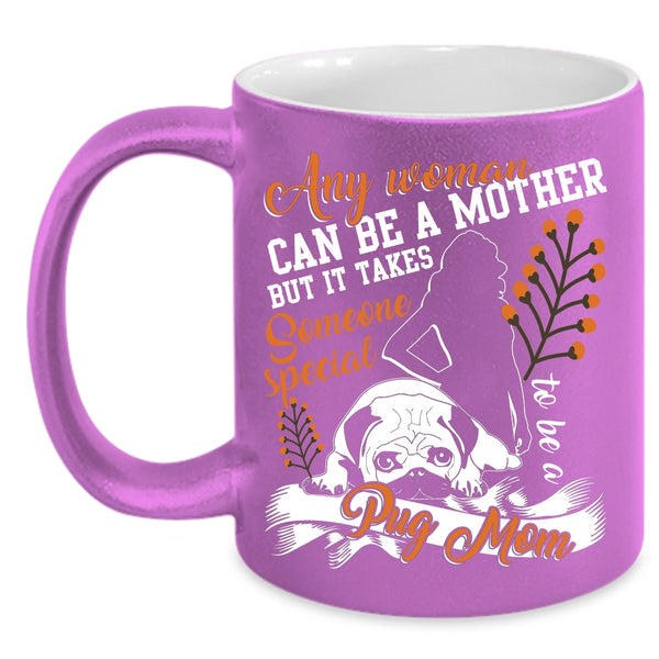 Any Woman Can Be A Mother Coffee Mug, Someone Special To Be A Pug Mom Coffee Cup
