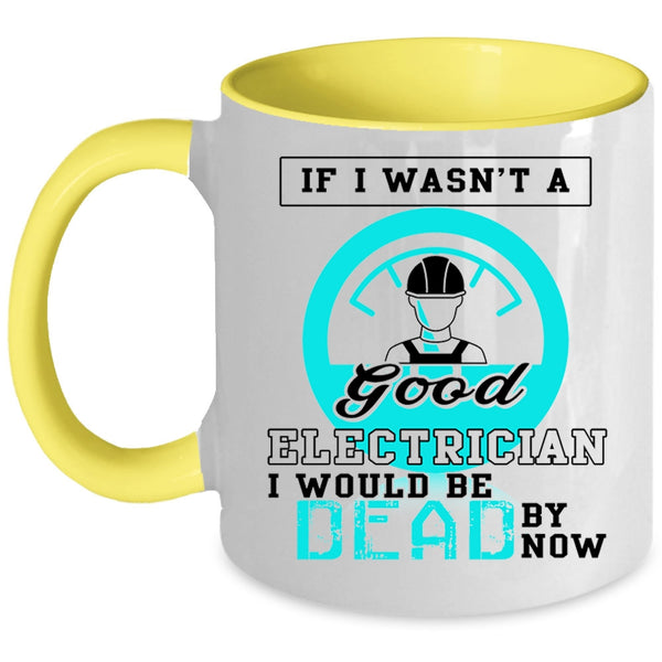 Good Electrician Coffee Mug, If I Wasn't A Good Electrician Accent Mug
