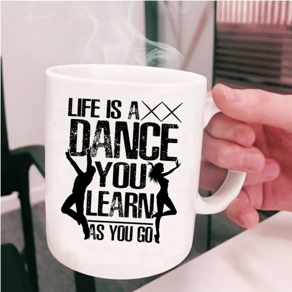 You Learn As You Go Coffee Mug, Life Is A Dance Cup