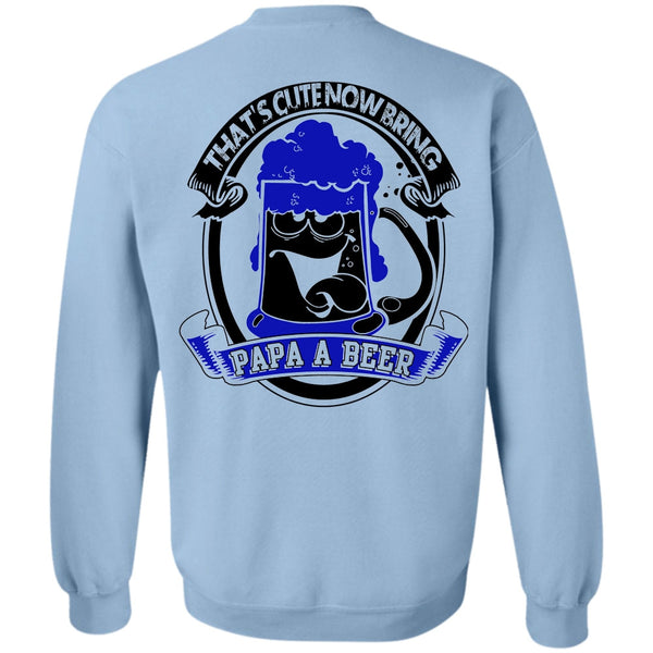 I Love Beer T Shirt, That's Cute Now Bring Papa A Beer Sweatshirt