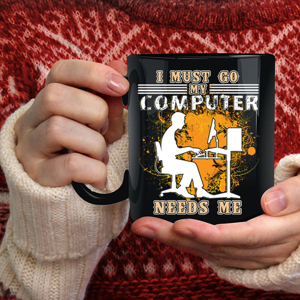 I Must Go My Computer Needs Me Coffee Mug, Funny Computer Coffee Cup