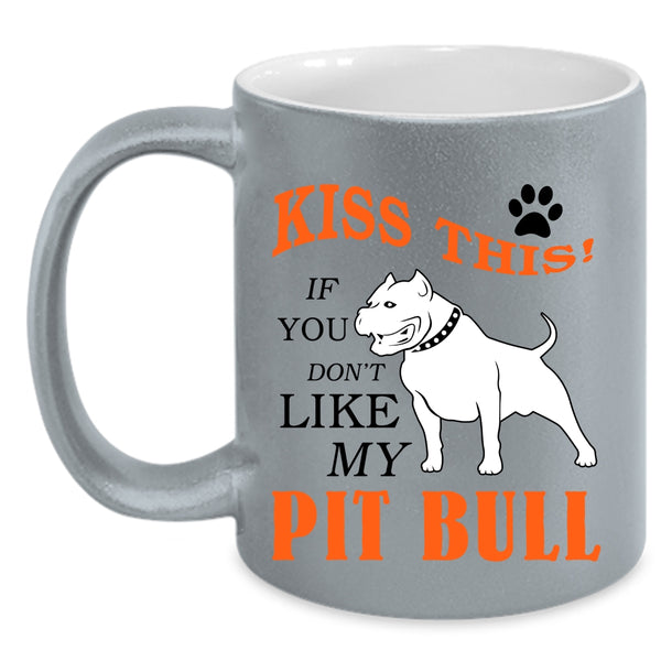 If You Don't Like My Pit Bull Coffee Mug, Kiss This Accent Mug