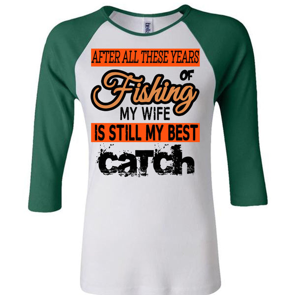 Fishing My Wife Is Still My Best Catch T Shirt, Being A Fisherman T Shirt, Awesome T-Shirts