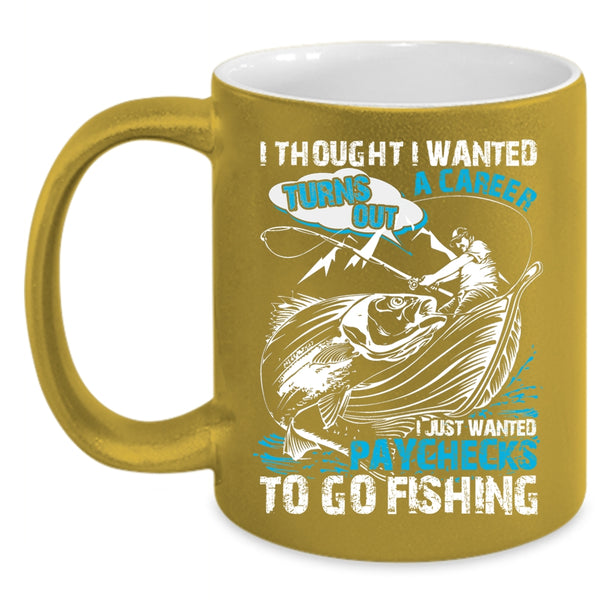 I Just Wanted Paychecks To Go Fishing Coffee Mug, Go Fishing Coffee Cup