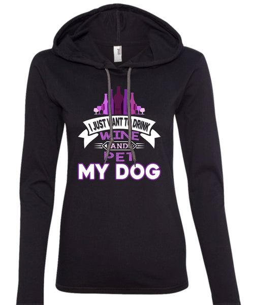 I Just Want To Drink Wine And Pet My Dog T Shirt, I Love My Dog T Shirt (Anvil Ladies Ringspun Hooded)