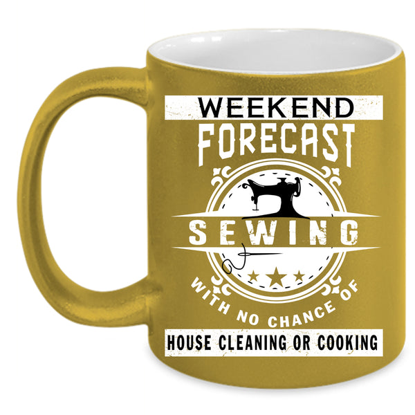 Weekend Forecast Sewing Coffee Mug, House Cleaning Or Cooking Coffee Cup