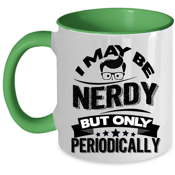 Funny Chemistry Coffee Mug, I May Be Nerdy But Only Periodically Accent Mug