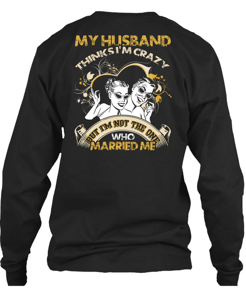 My Husband Thinks I'm Crazy T Shirt, Married Me T Shirt