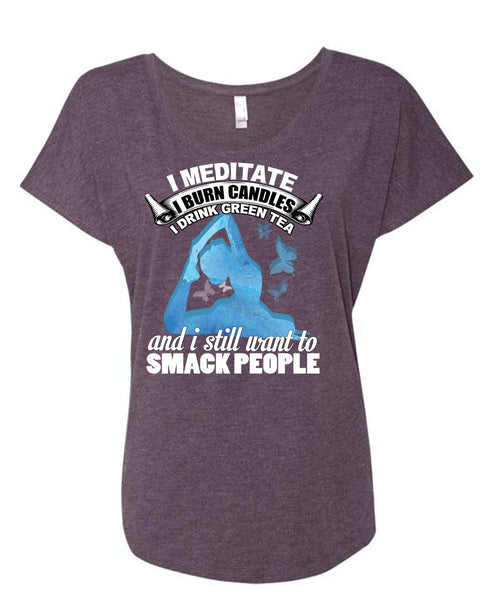 I Meditate T Shirt, I Still Want To Smack People T Shirt, Cool Shirt (Ladies' Triblend Dolman Sleeve)