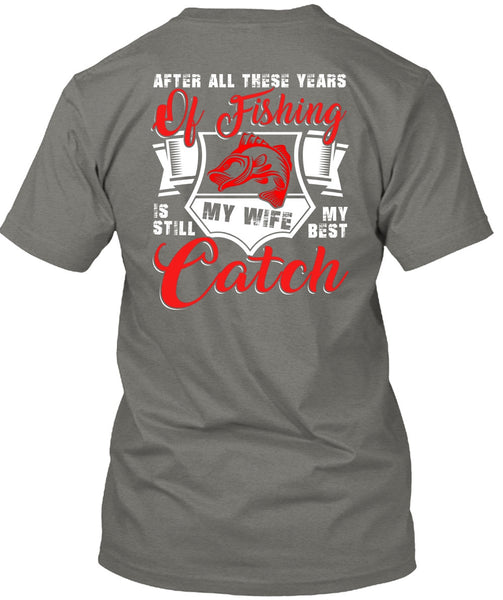 After All These Years Of Fishing T Shirt, My Wife My Best Catch T Shirt