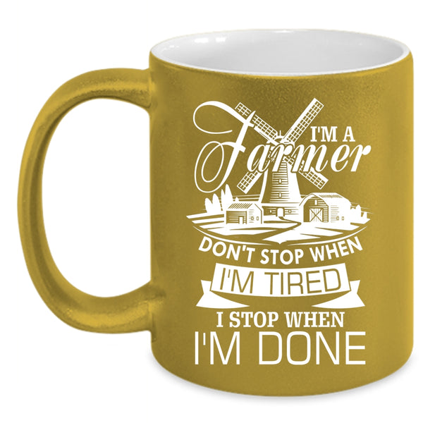 I'm A Farmer Coffee Mug, I Stop When I'm Done Coffee Cup