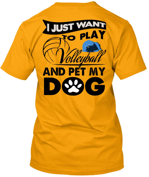 I Just Want To Play Volleyball T Shirt, I Love My Dog T Shirt