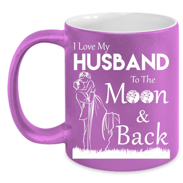 I Love My Husband To The Moon And Back Coffee Mug, Funny Coffee Cup