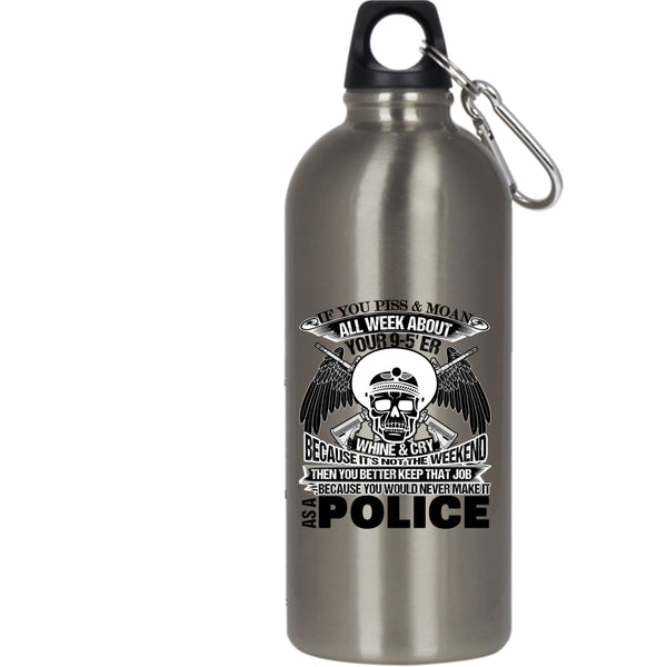 You Would Never Make It As A Police 20 oz Stainless Steel Bottle,Cool Police Outdoor Sports Water Bottle