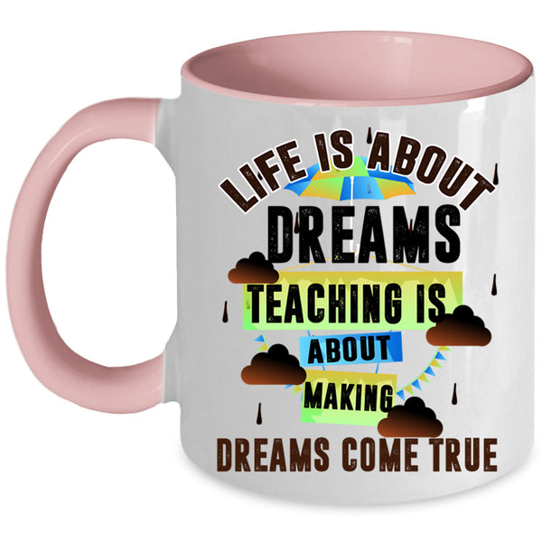 Teaching Is About Making Coffee Mug, Life Is About Dreams Accent Mug