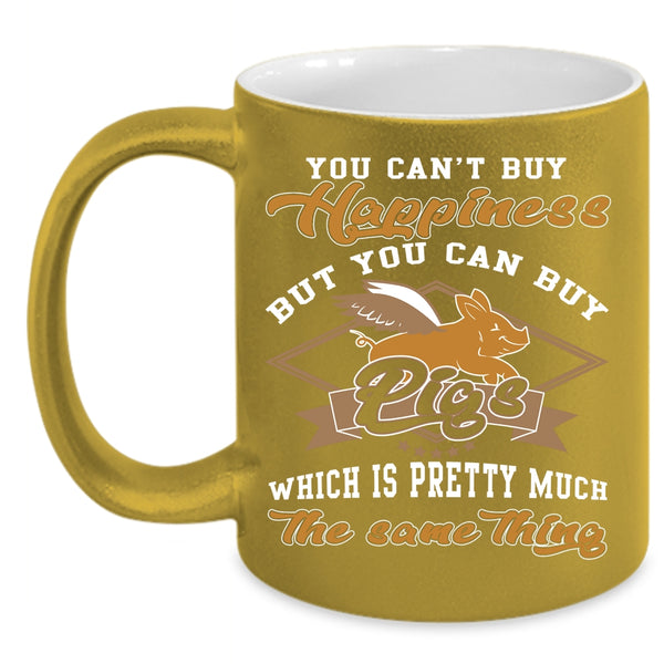 You can't Buy Happiness Coffee Mug, You Can Buy Pigs Coffee Cup