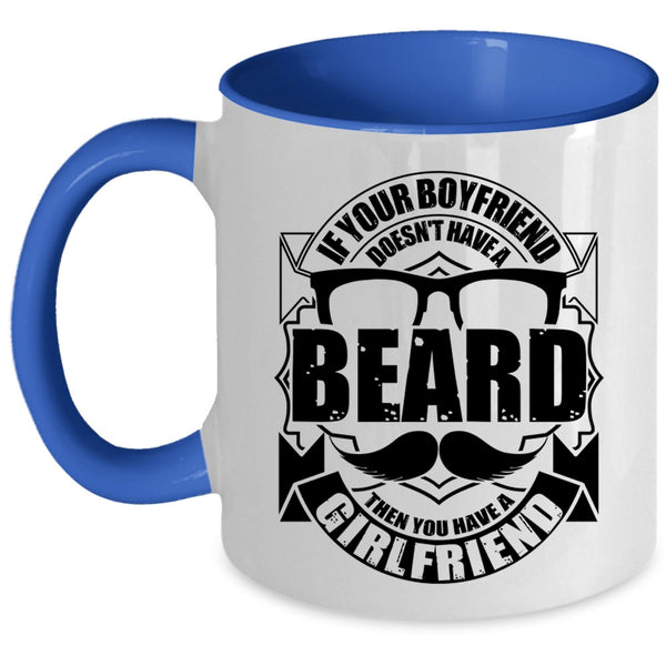 You Have A Girlfriend Coffee Mug, If Your Boyfriend Doesn't Have A Beard Accent Mug