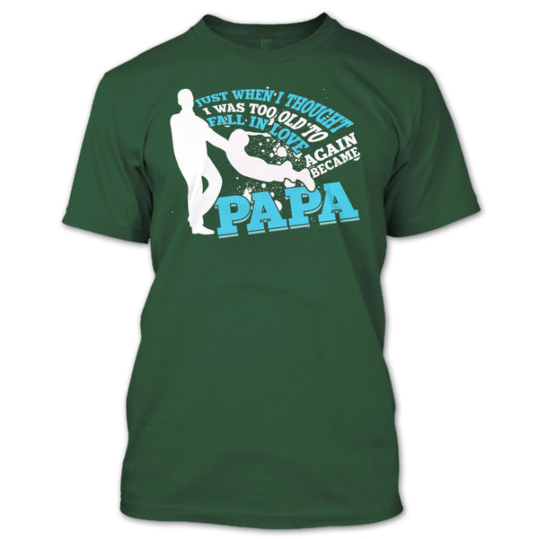 I Was Too Old To Fall In Love Again T Shirt, Became Papa T Shirt