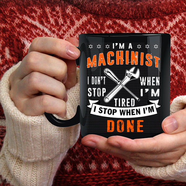 I'm A Machinist Coffee Mug, I Stop When I'm Done Coffee Cup