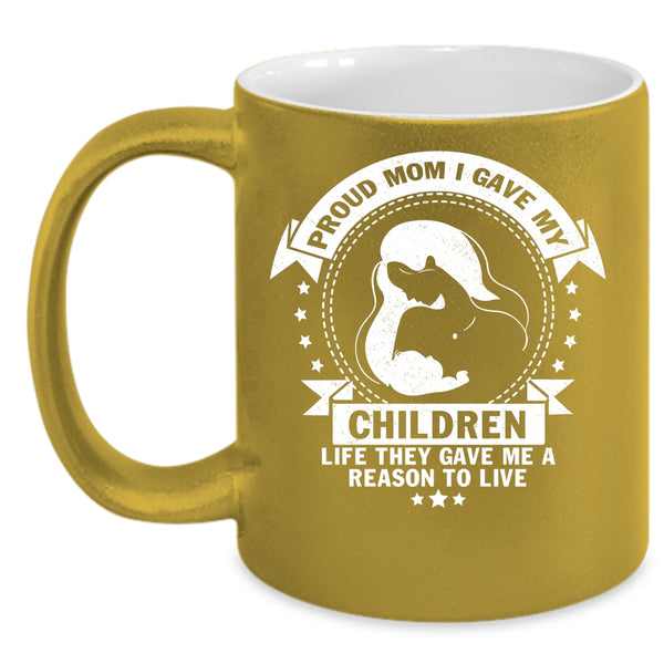 Proud Mom I Gave My Children Life Coffee Mug, Gift For Mom Coffee Cup