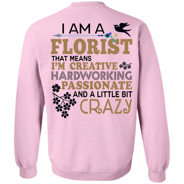 Being A Florist T Shirt, I'm Creative Hardworking Passionate And A Little Bit Crazy Sweatshirt