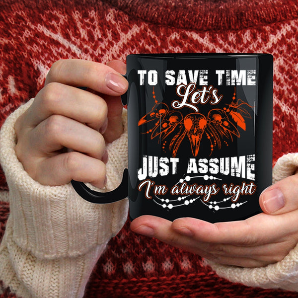 To Save Time Let's Just Assume Coffee Mug, I'm Always Right Coffee Cup
