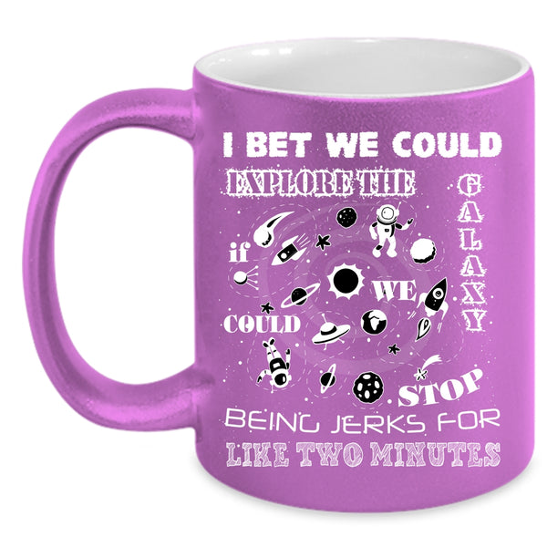 I Bet We Could Explore The Galaxy Coffee Mug, Being Jerks For Like Two Minutes Coffee Cup