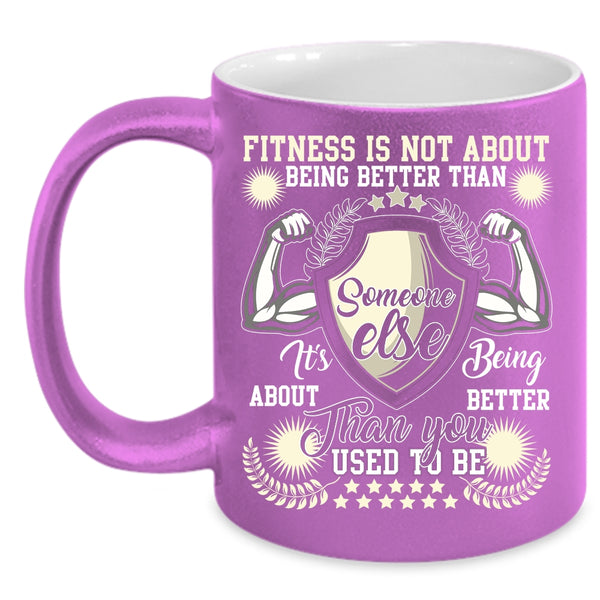 Fitness Is Not About Being Better Coffee Mug, It's Being About Better Than You Coffee Cup