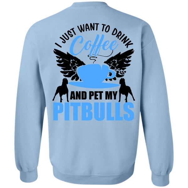 I Love Pit Bull T Shirt, I Just Want To Drink Coffee Sweatshirt
